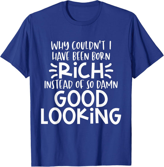Funny Born Good Looking Instead of Rich Dilemma T-Shirt - T-Shirt | Royal
