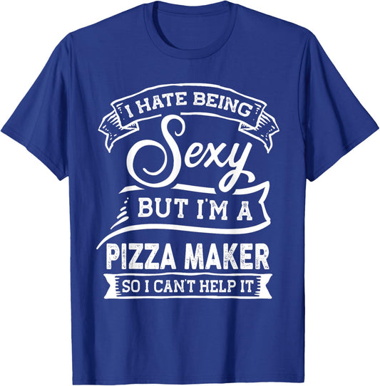 I Hate Being Sexy But I'm a Pizza Maker T-Shirt - T-Shirt | Royal