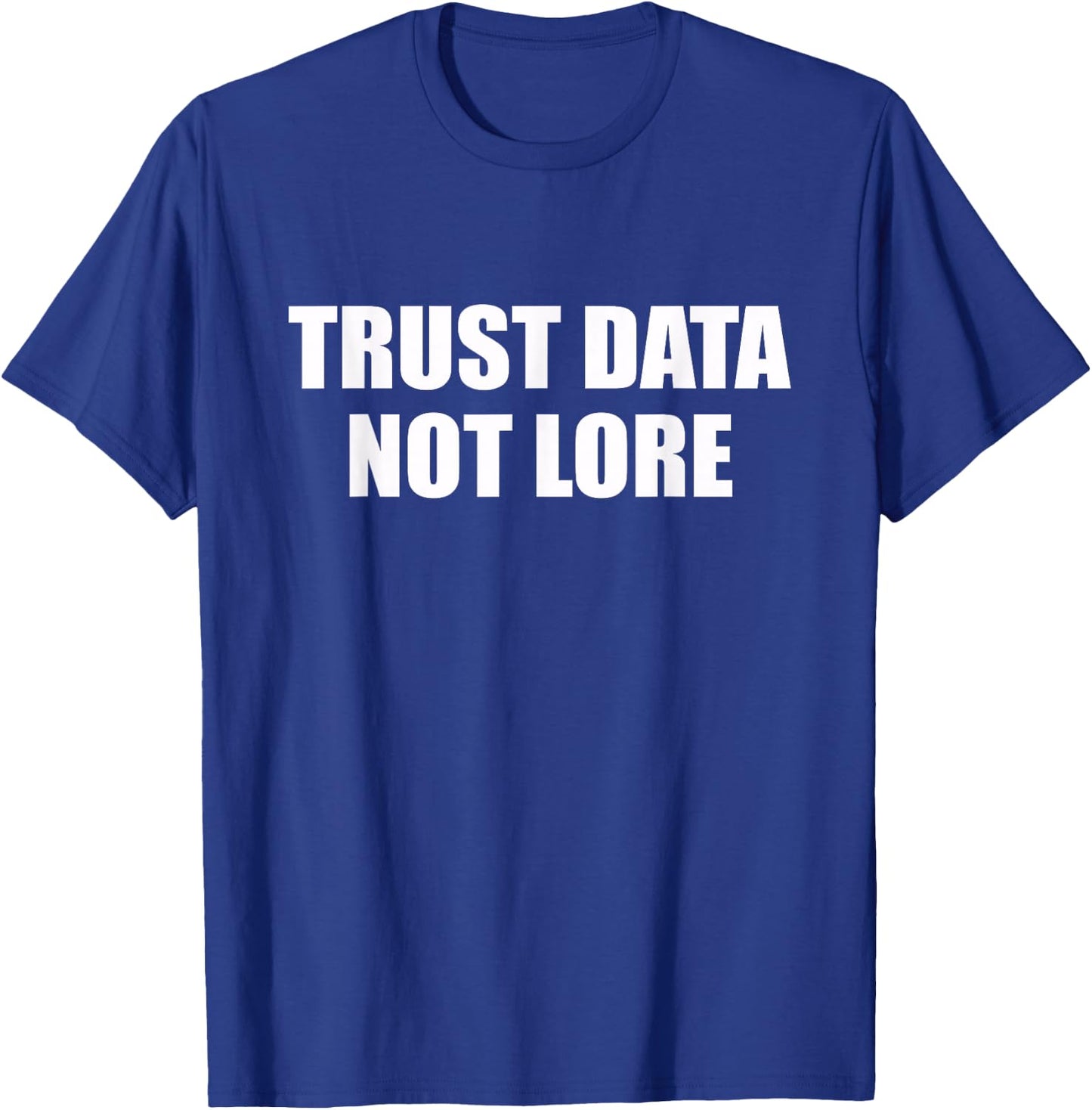 Trust Data Not Lore T-Shirt - T-Shirt | Royal