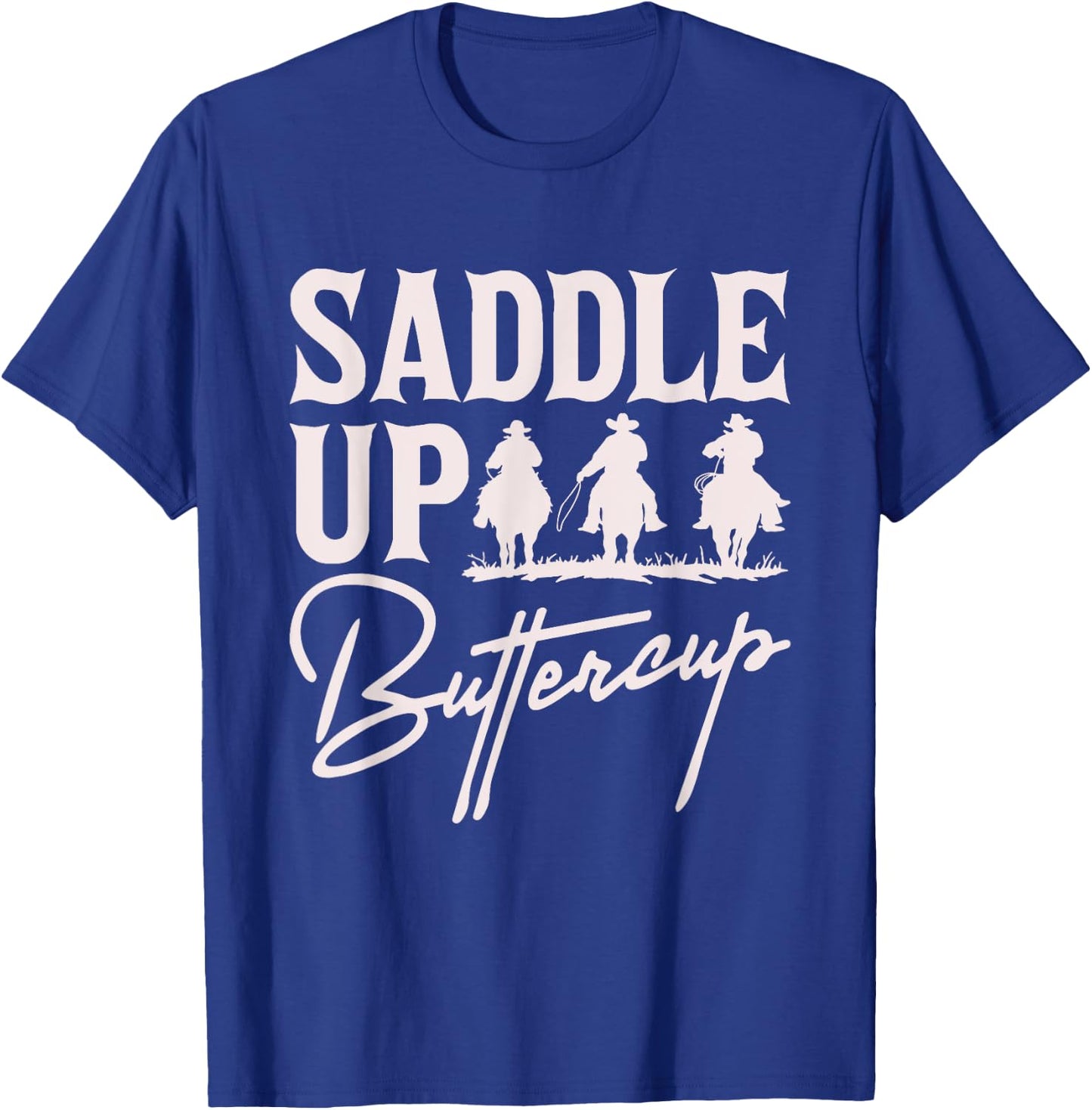 Saddle Up Buttercup Cowboy Cowgirl Southern Western T-Shirt - T-Shirt | Royal