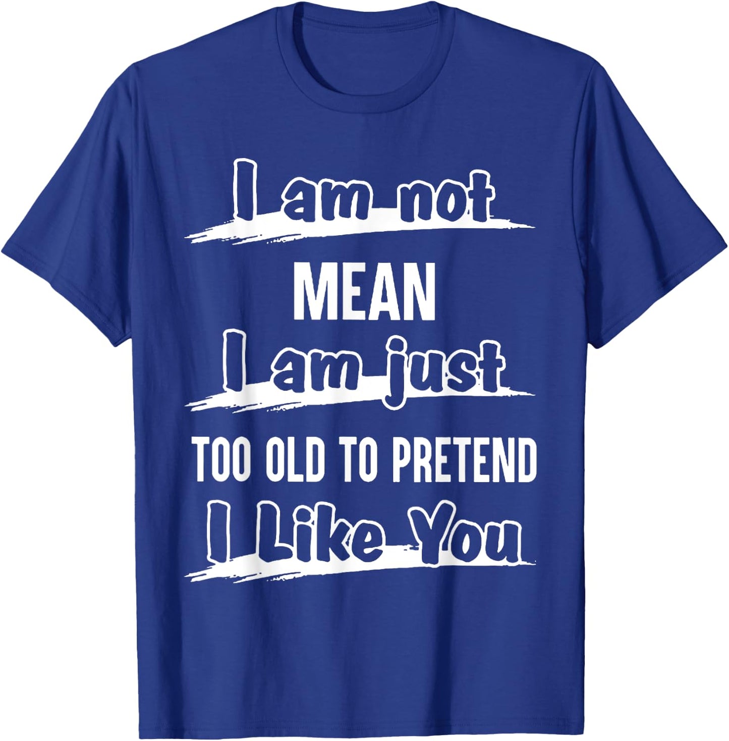 I'm Not Mean I Am Just Too Old To Pretend I like You T-Shirt - T-Shirt | Royal