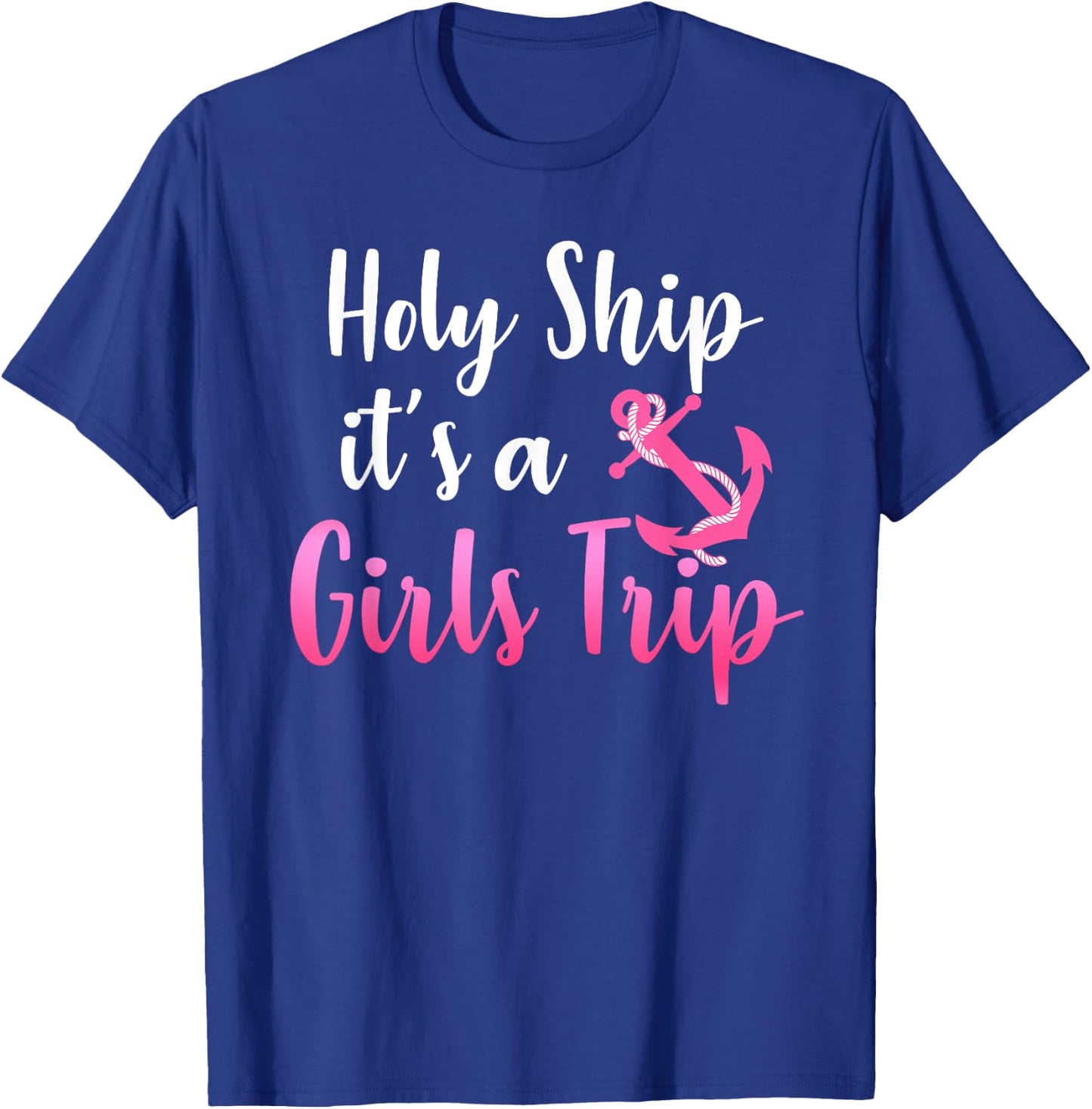 Holy Ship it's A Girls Trip Funny Cruise Vacation Nautical T-Shirt - T-Shirt | Royal