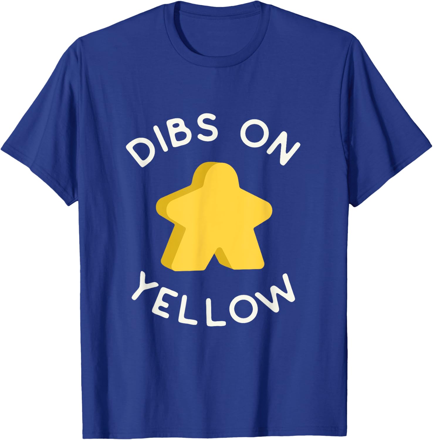 I Call Dibs on the Yellow Meeple 'Coz I Always Play Yellow! T-Shirt - T-Shirt | Royal