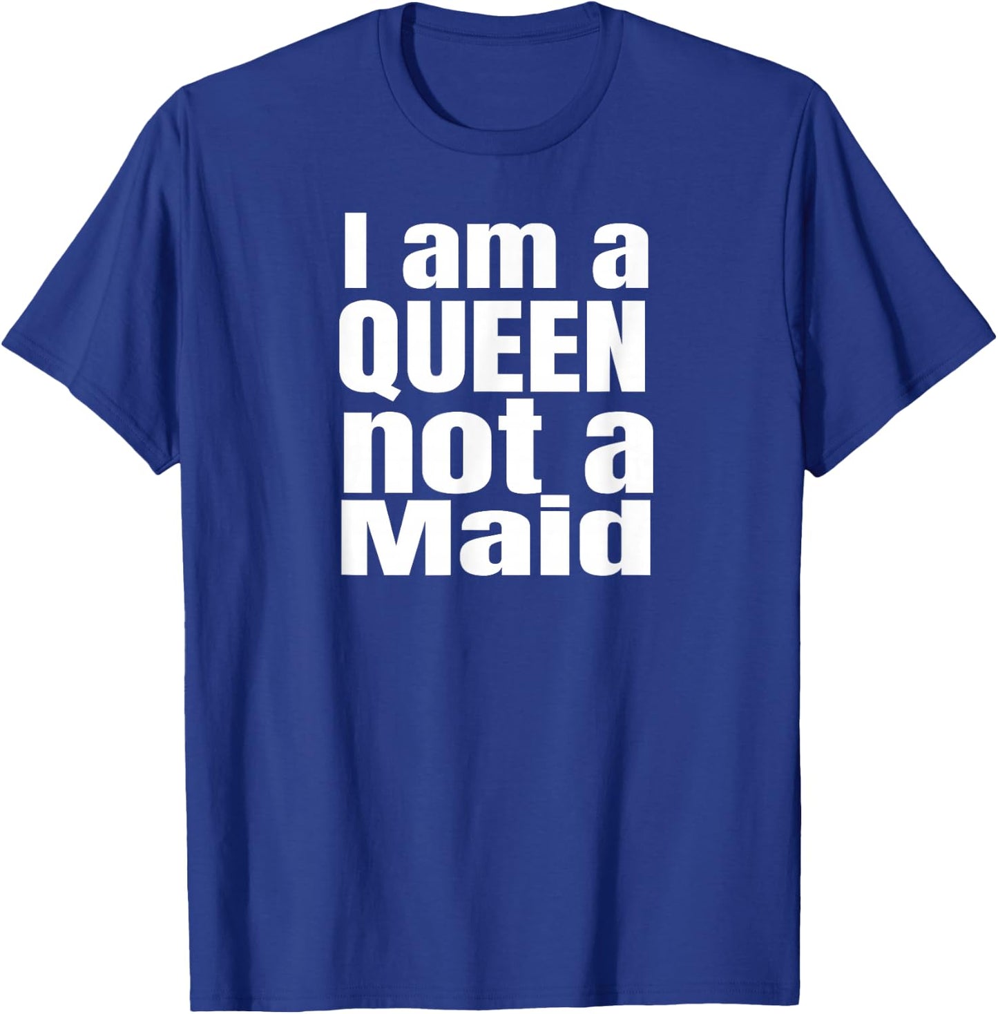 I am a Queen not a maid, Powerful girls, design. T-Shirt - T-Shirt | Royal
