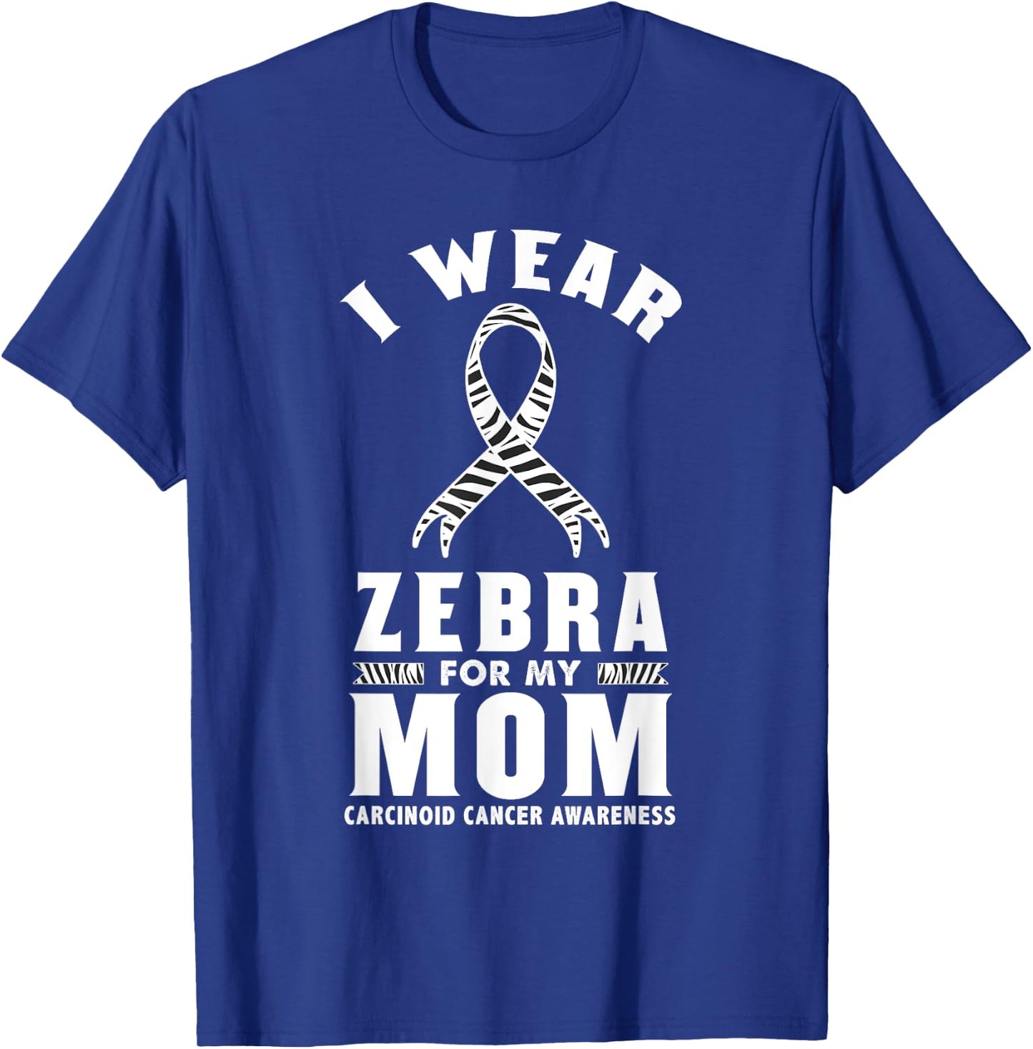 I Wear Zebra For My Mom Carcinoid Cancer Awareness T-Shirt - T-Shirt | Royal