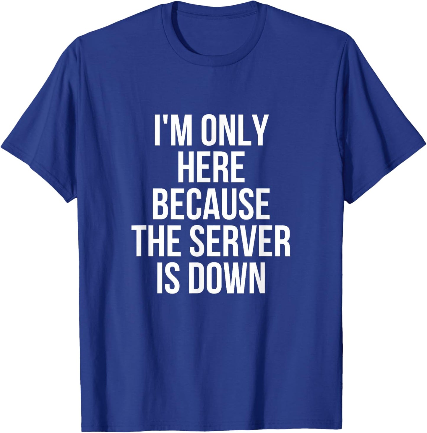 I'm Only Here Because The Server Is Down Gaming T-Shirt - T-Shirt | Royal