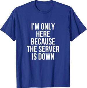 I'm Only Here Because The Server Is Down Gaming T-Shirt - T-Shirt | Royal