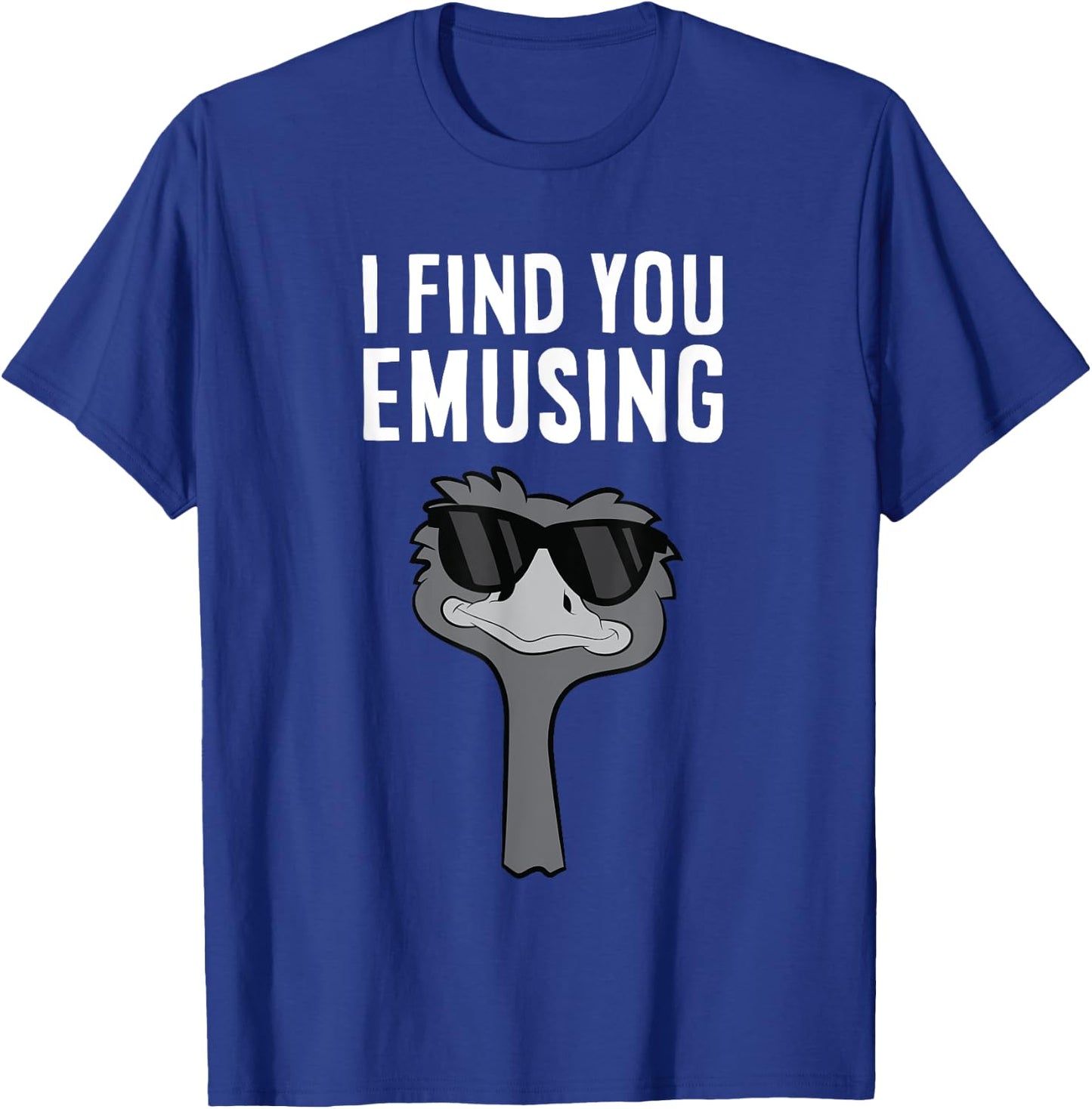 I Find You Emusing Funny Emu T-Shirt - T-Shirt | Royal