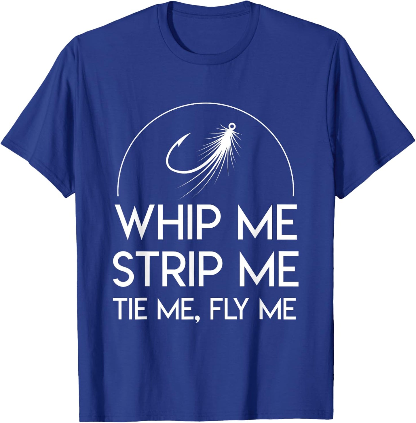 Whip Me Strip Me Tie Me Fly Me Awesome Fly Fishing Shirt T-Shirt - T-Shirt | Royal