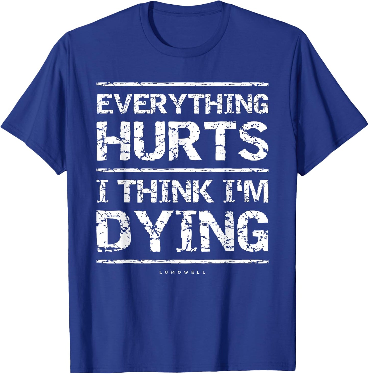 Everything Hurts And I Think I'm Dying Funny Gym T-Shirt - T-Shirt | Royal