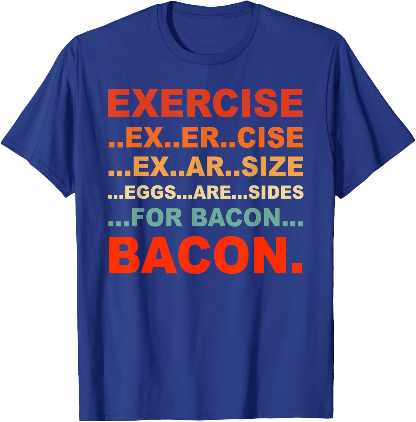 Exercise Exarsize Eggs Are Sides For Bacon Bacon T-Shirt - T-Shirt | Royal
