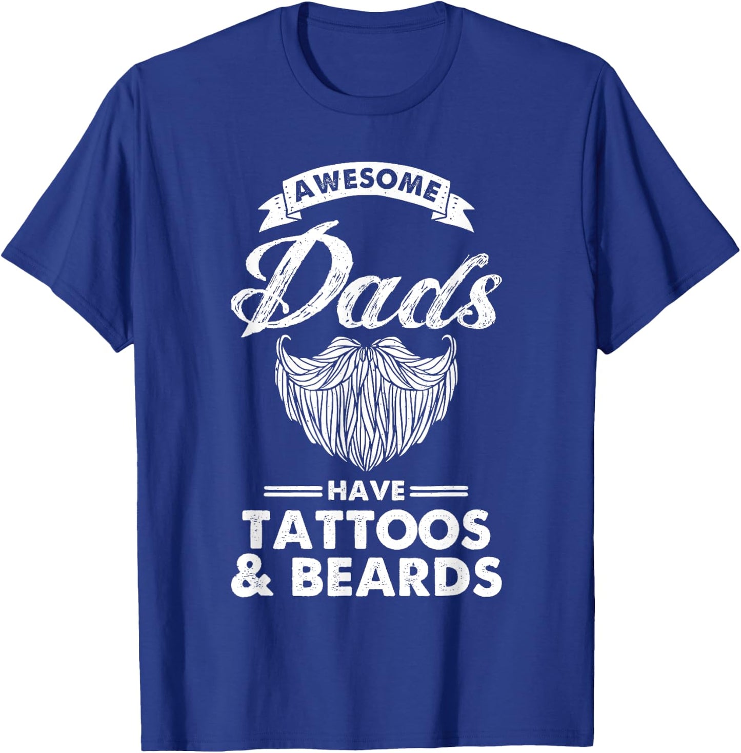 Great Dads Have Tattoos And Beards Funny Father's Day T-Shirt - T-Shirt | Royal