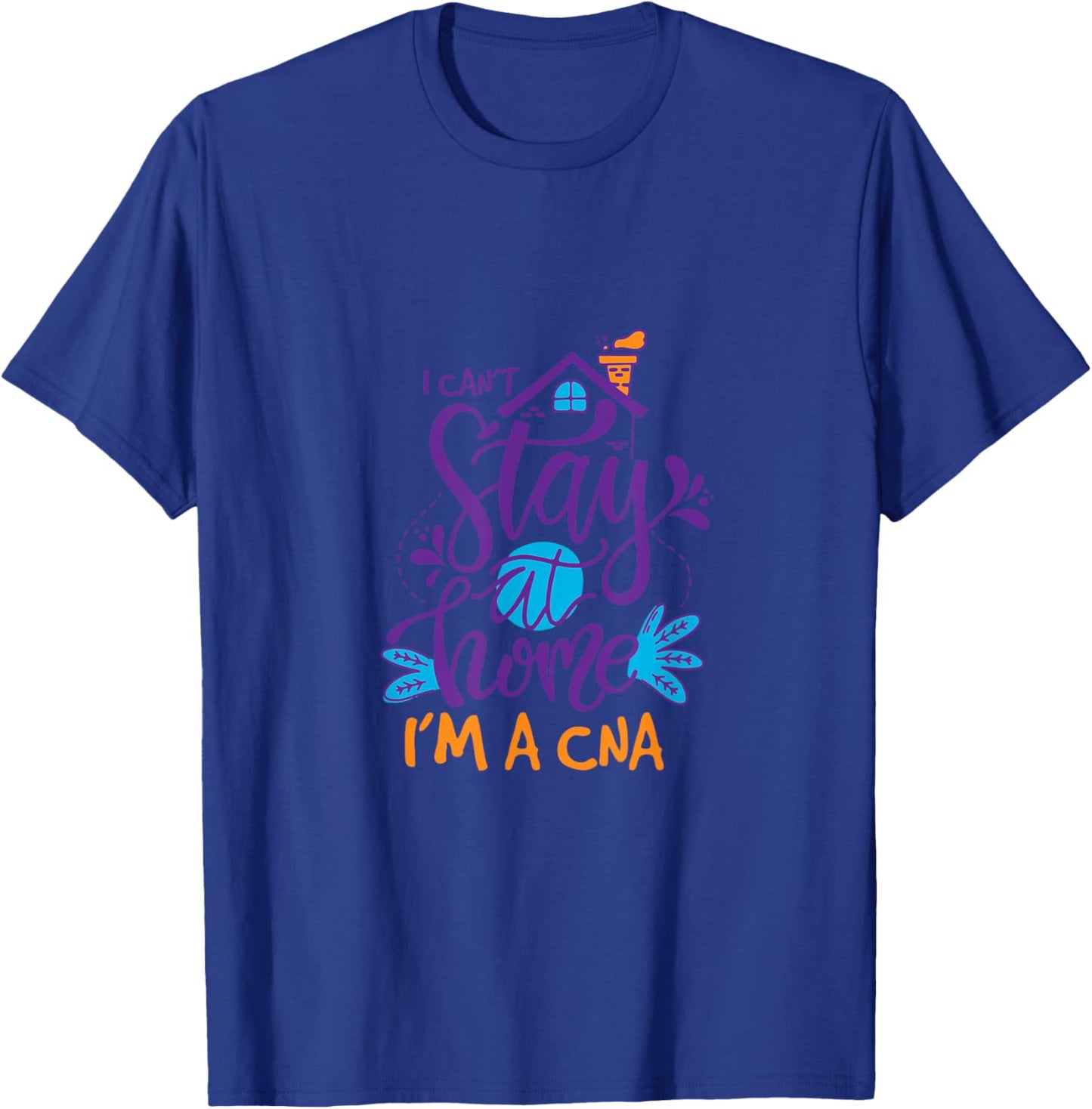 I Can Not Stay Home Nurse CNA Nursing Profession Proud T-Shirt - T-Shirt | Royal