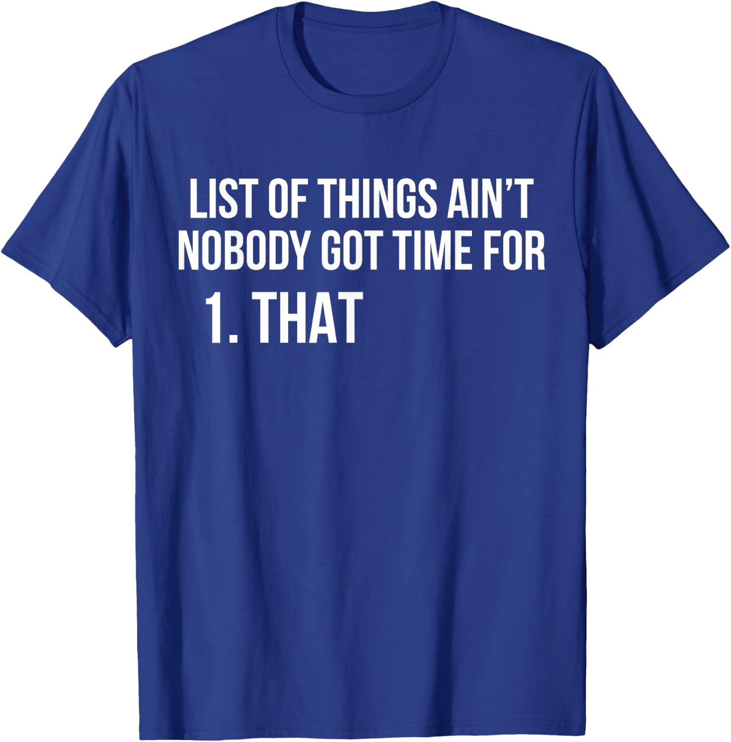 List Of Things Ain't Nobody Got Time For 1 That T-Shirt - T-Shirt | Royal