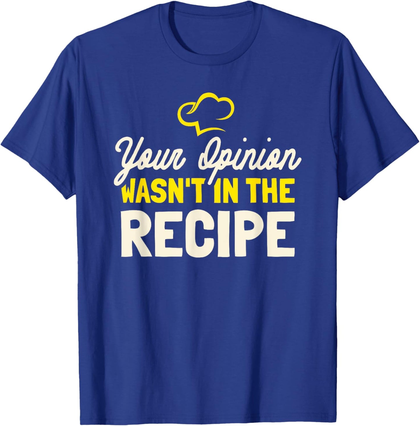 Your Opinion Wasn't In The Recipe - Cooking Lover Chef Cook T-Shirt - T-Shirt | Royal