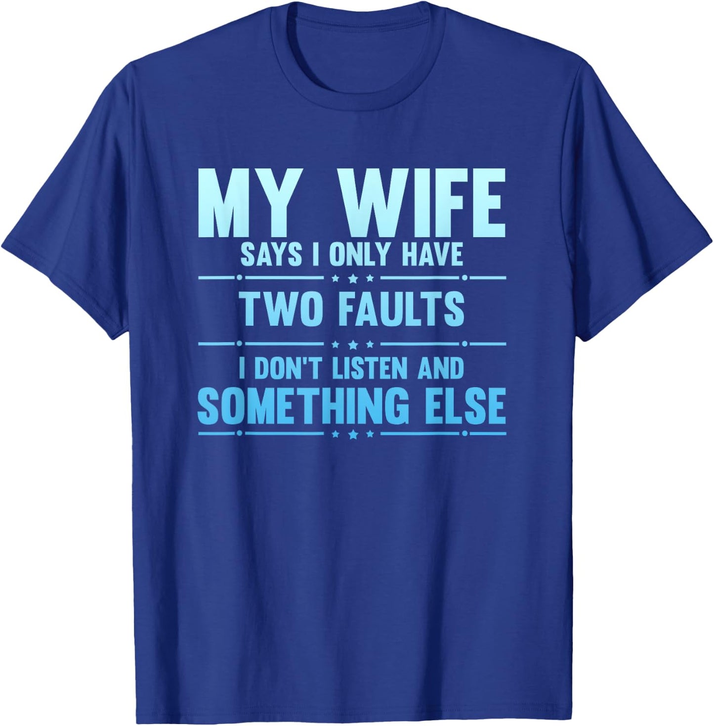 My Wife Says I Only Have Two Faults Funny Husband T-Shirt - T-Shirt | Royal