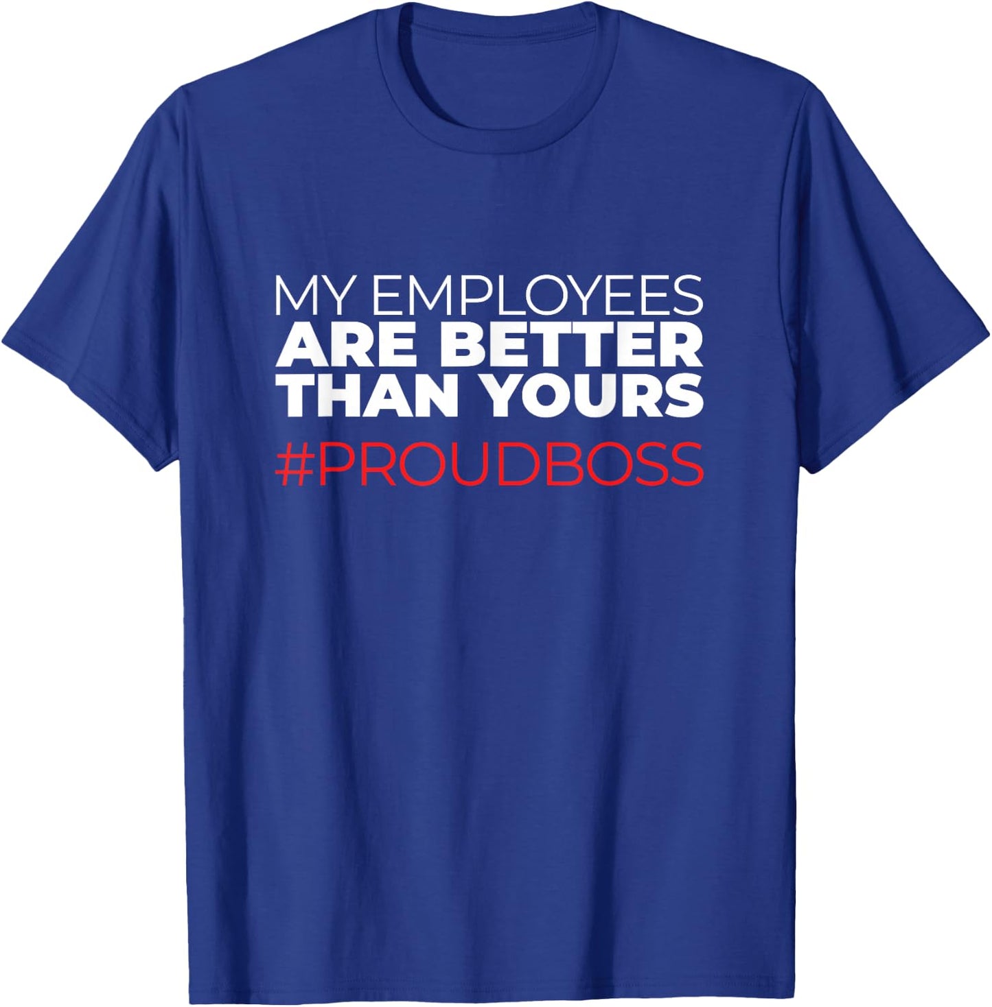 My Employees are Better Than Yours Boss Appreciation T-Shirt - T-Shirt | Royal