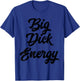 Big Dick Energy T-Shirt - T-Shirt | Royal