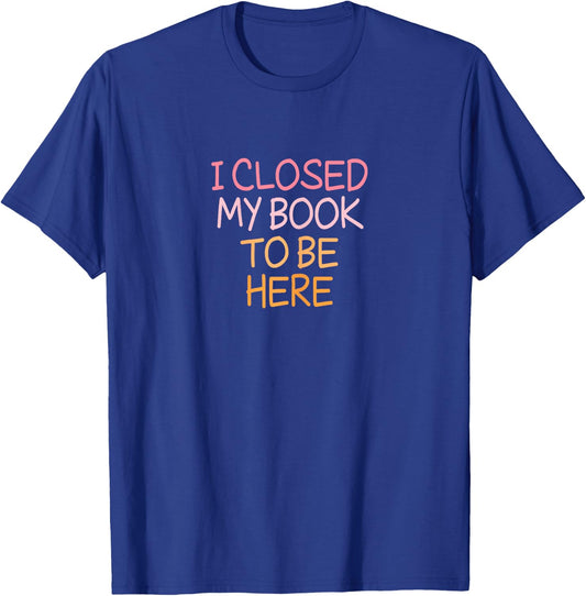Vintage Funny I Closed My Book to Be Here T-Shirt - T-Shirt | Royal
