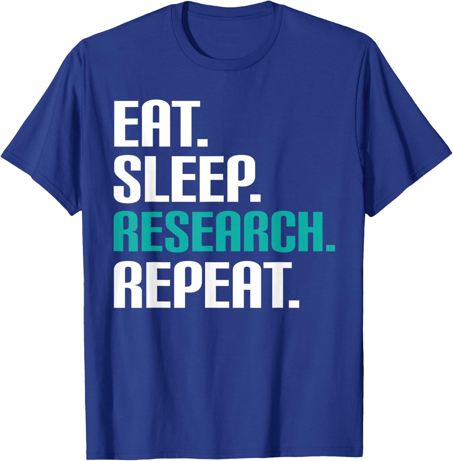 Eat. Sleep. Research. Repeat Science Shirt - Scientist T-Shirt - T-Shirt | Royal