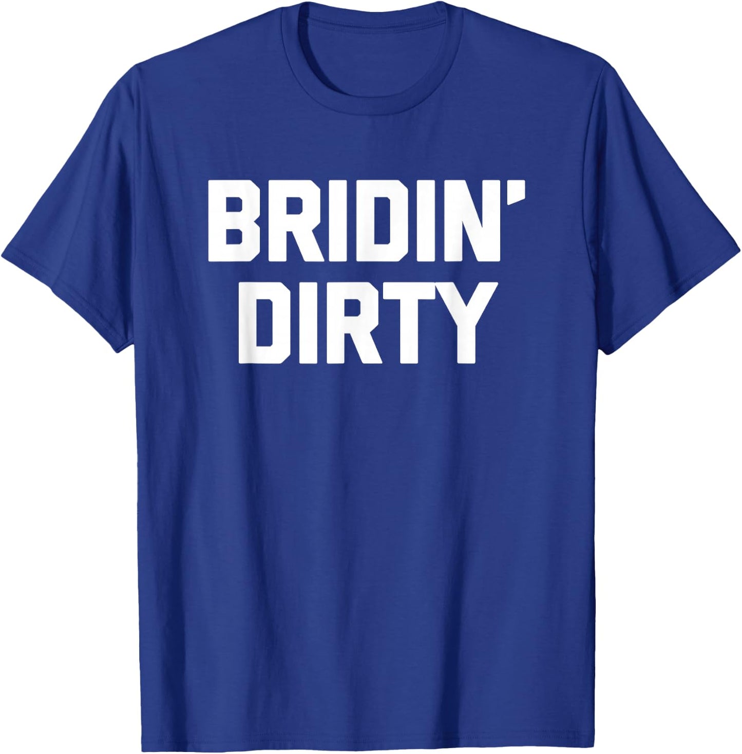 Funny Bride Shirt: Bridin' Dirty funny saying bride T-Shirt - T-Shirt | Royal