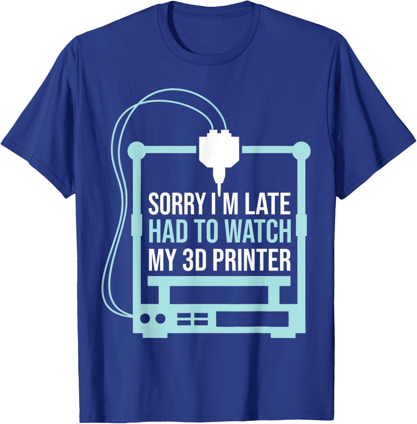 Sorry Im Late Had To Watch 3d Printer Funny 3d Printing T-Shirt - T-Shirt | Royal
