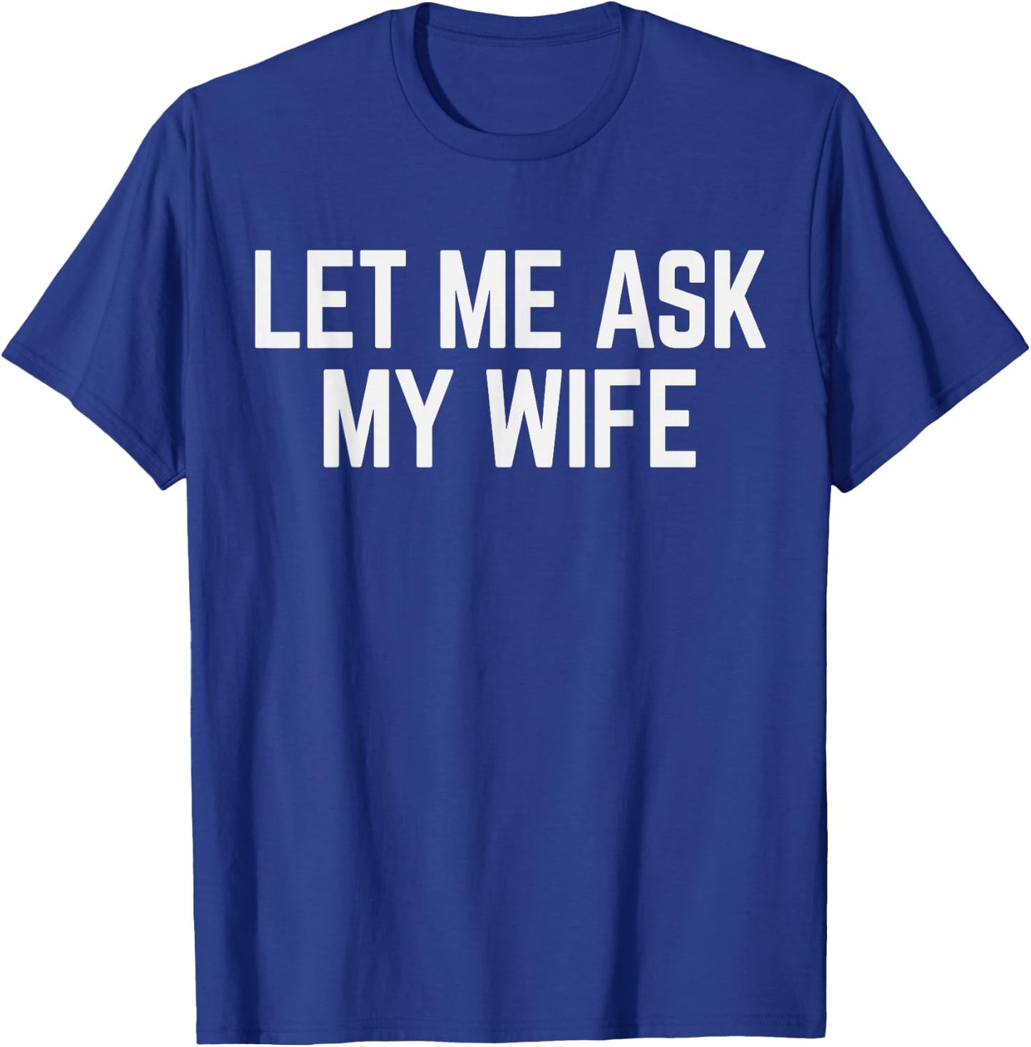 Let Me Ask My Wife & Husband Couple Humor Saying T-Shirt - T-Shirt | Royal