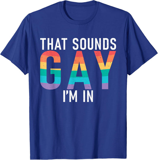 That sounds Gay im in Bisexual Lesbian Gay Pride T-Shirt - T-Shirt | Royal