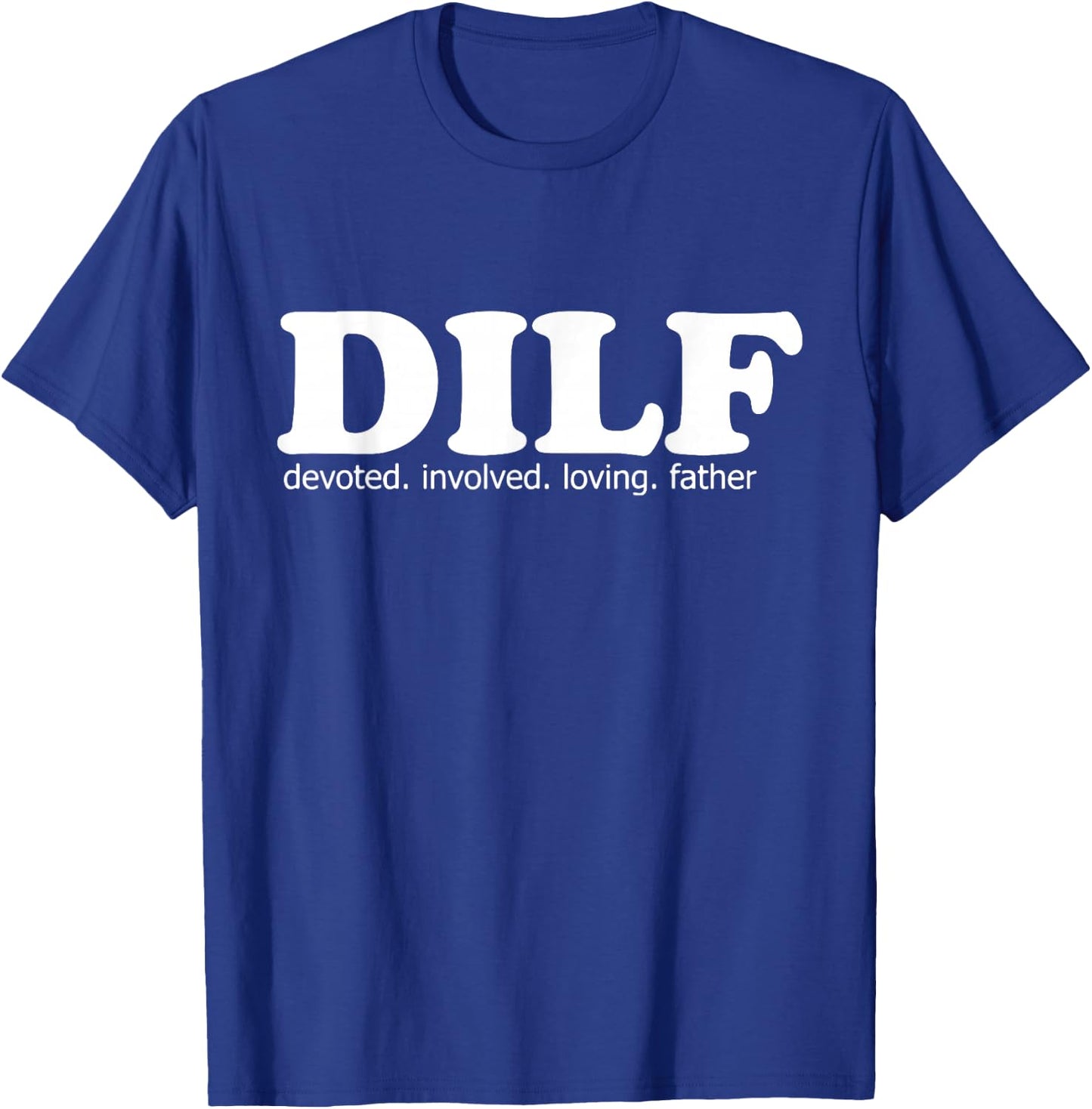DILF Devoted Involved Loving Father Dad Papa Funny Gift T-Shirt - T-Shirt | Royal