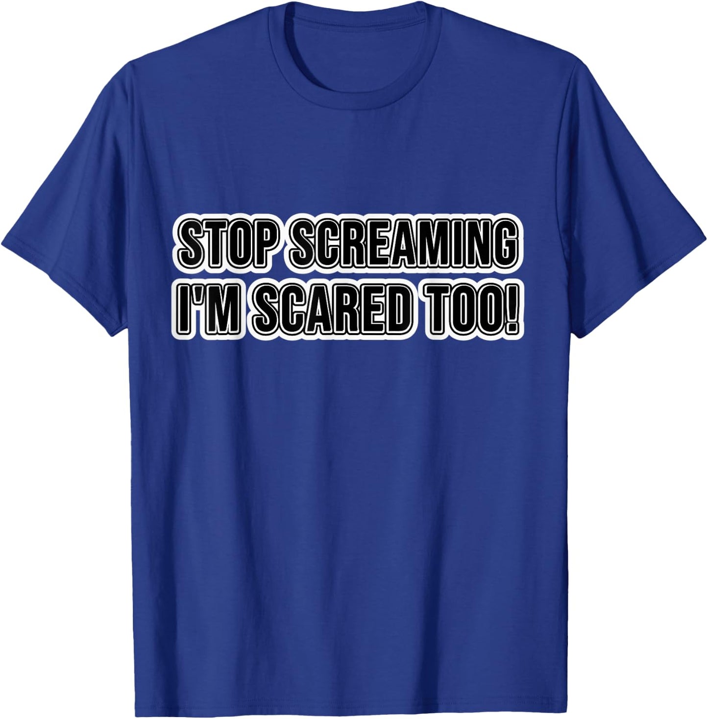 Stop Screaming I'm Scared Too! T-Shirt - T-Shirt | Royal