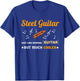 Steel Guitar Shirt Just Like Normal Guitar Much But Cooler T-Shirt - T-Shirt | Royal