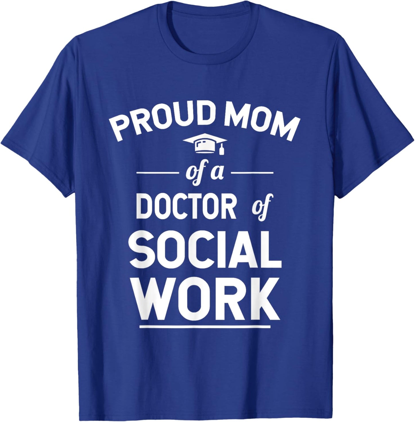 Proud Mom Of A Doctor Of Social Work Graduation T-Shirt - T-Shirt | Royal