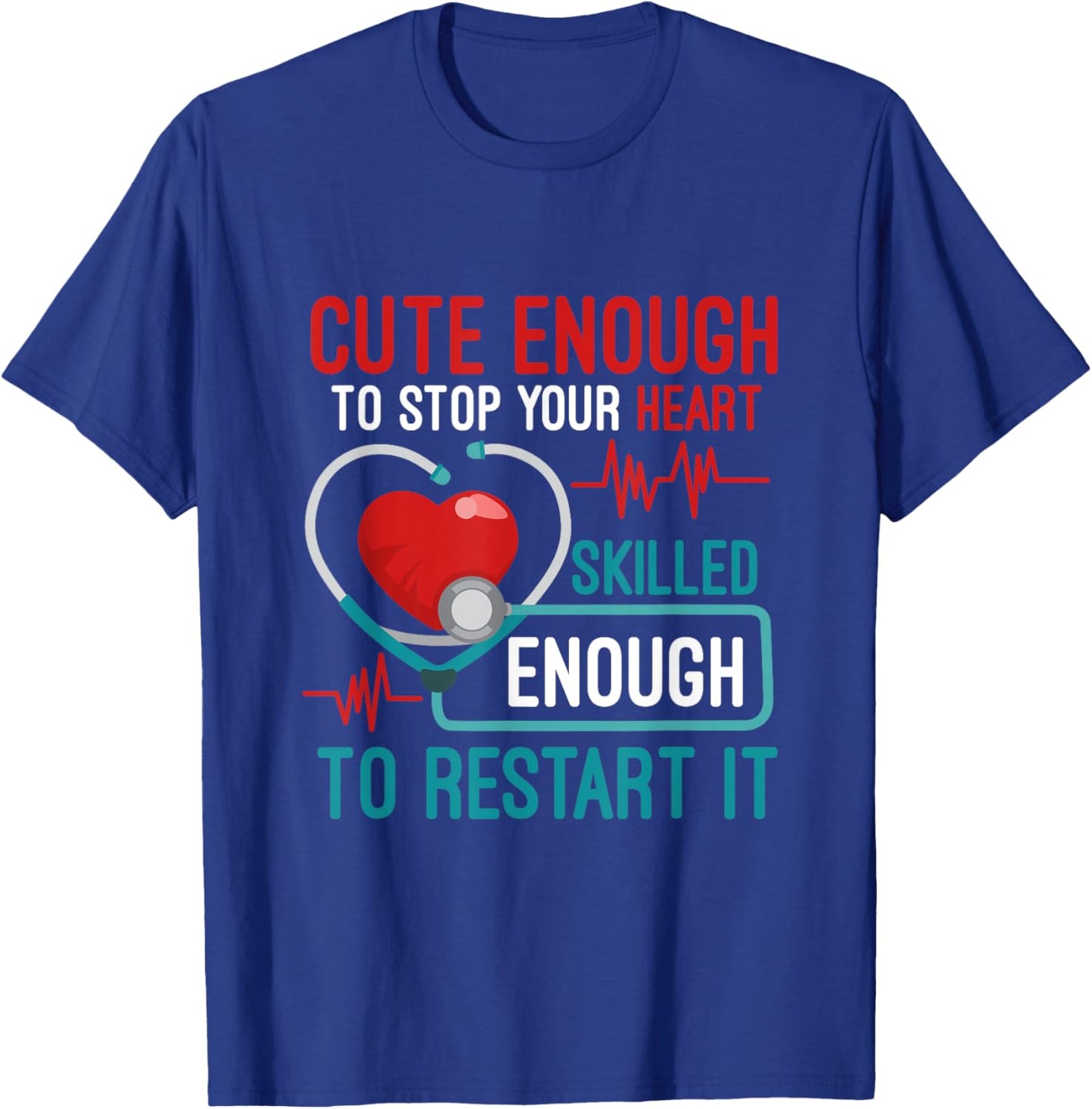 Cute Enough To Stop Your Heart Skilled Enough To Restart It T-Shirt - T-Shirt | Royal