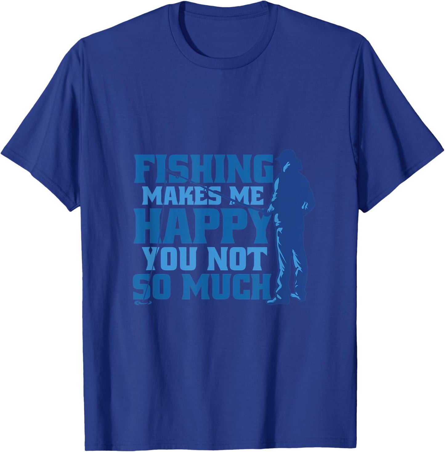 Fishing makes me happy you not so anglers and fishermen T-Shirt - T-Shirt | Royal