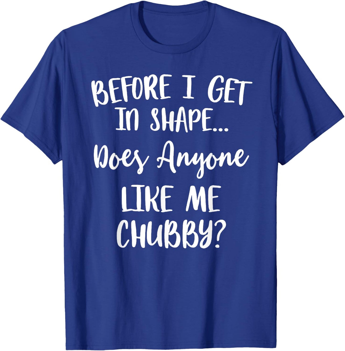 Unicorns Before I Get In Shape Does Anyone Like Me Chubby T-Shirt - T-Shirt | Royal