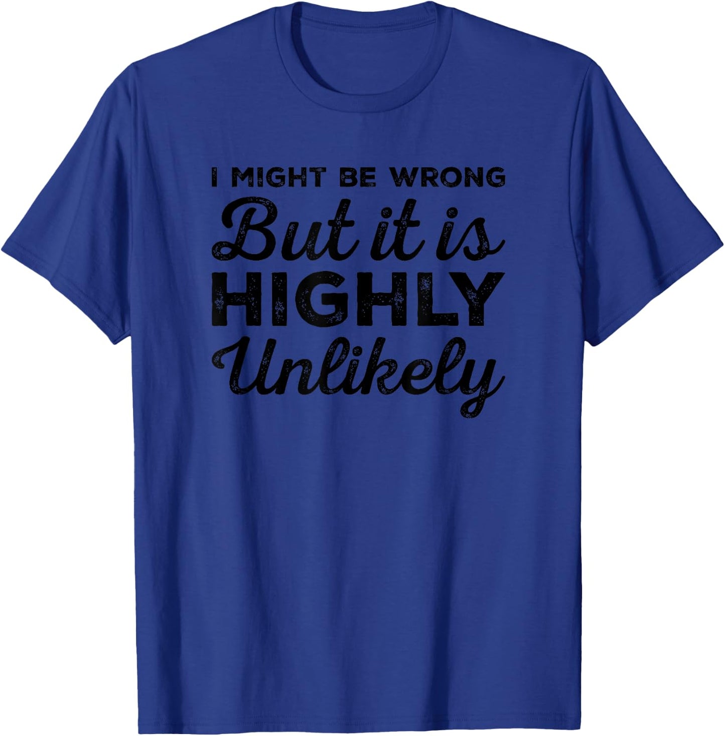I Might Be Wrong But It Is Highly Unlikely Funny Sarcastic T-Shirt - T-Shirt | Royal