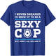 Sexy Cop But Here I Am - Blue Line Police Officer Cop T-Shirt - T-Shirt | Royal