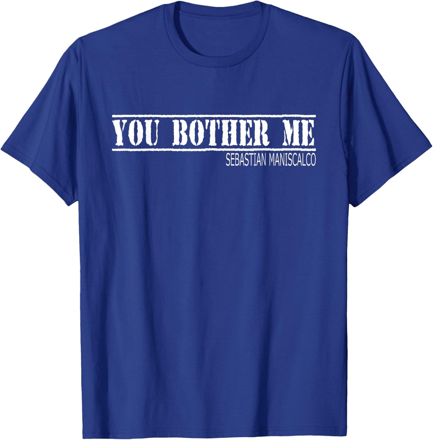 Sebastian Maniscalco You Bother Me T-Shirt - T-Shirt | Royal