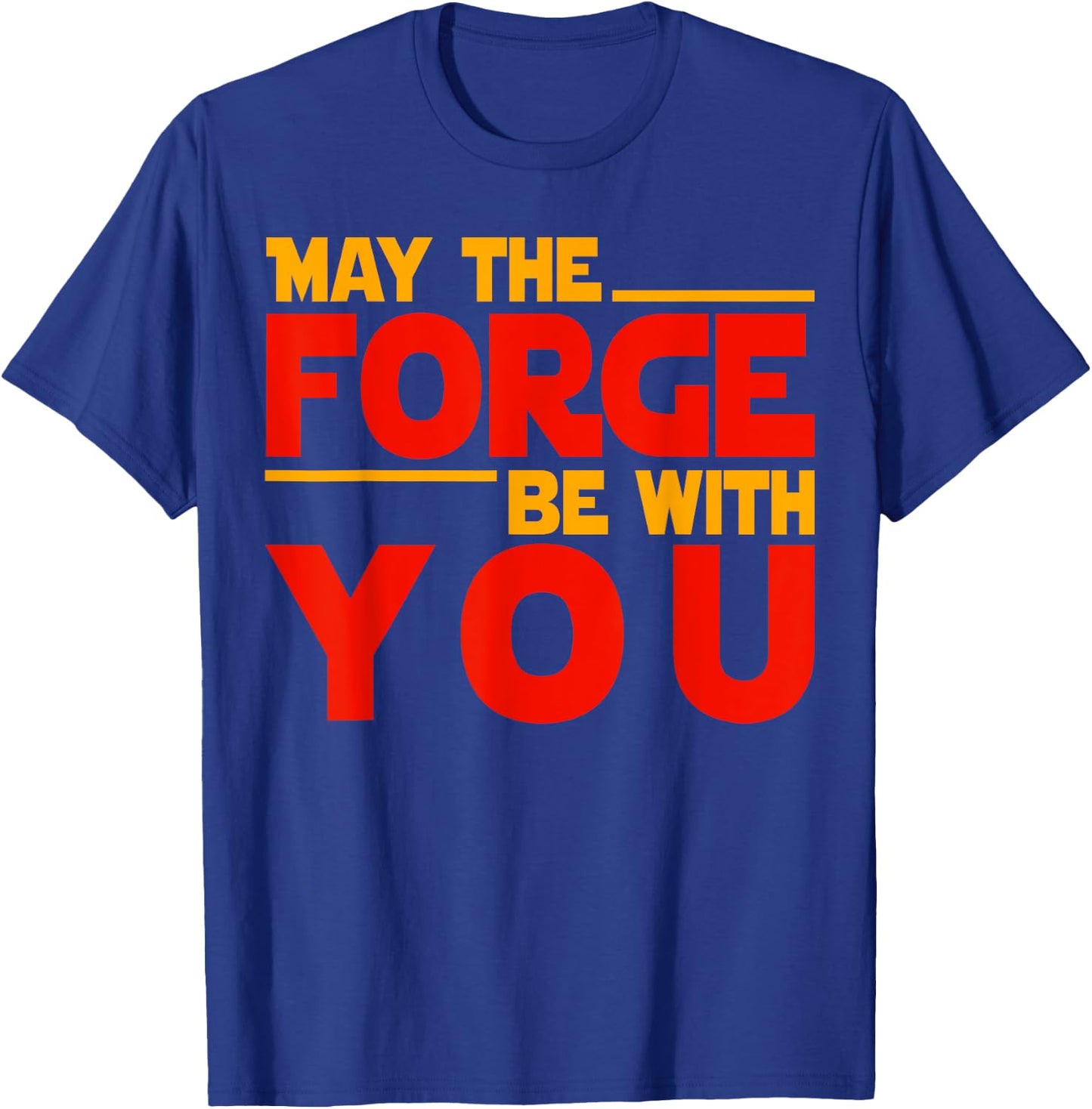 Fire Forged Life - May The Forge Be With You T-Shirt - T-Shirt | Royal
