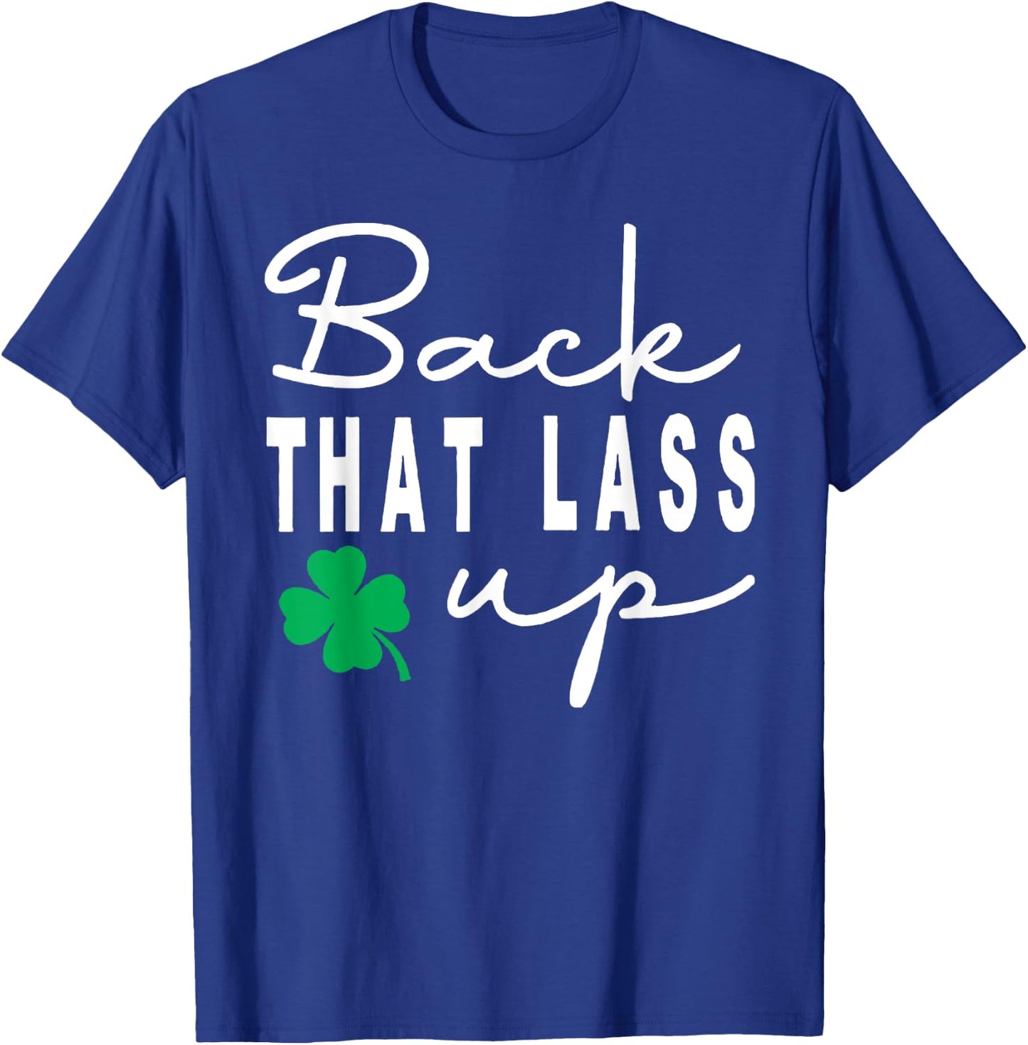 Back that Lass Up Funny St. Patrick's Day T-Shirt - T-Shirt | Royal