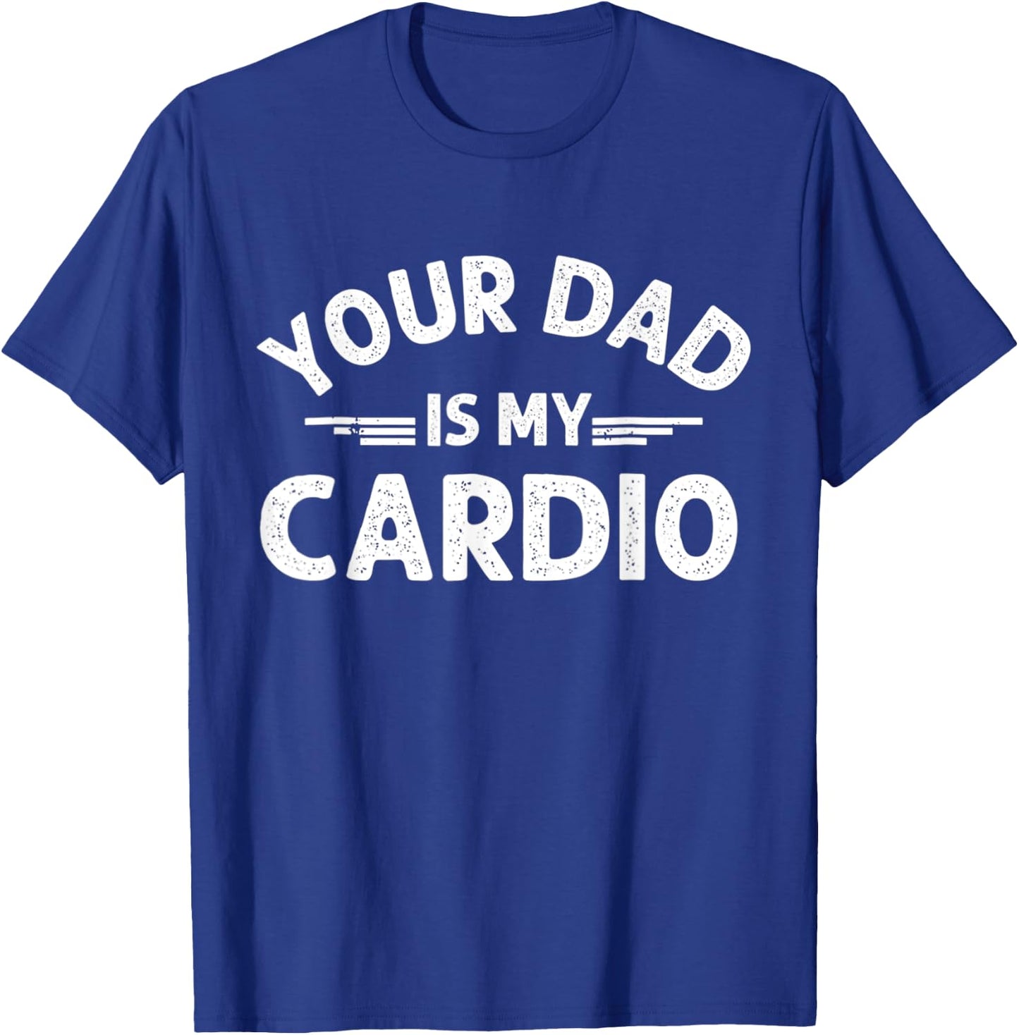 Your Dad Is My Cardio T-Shirt - T-Shirt | Royal