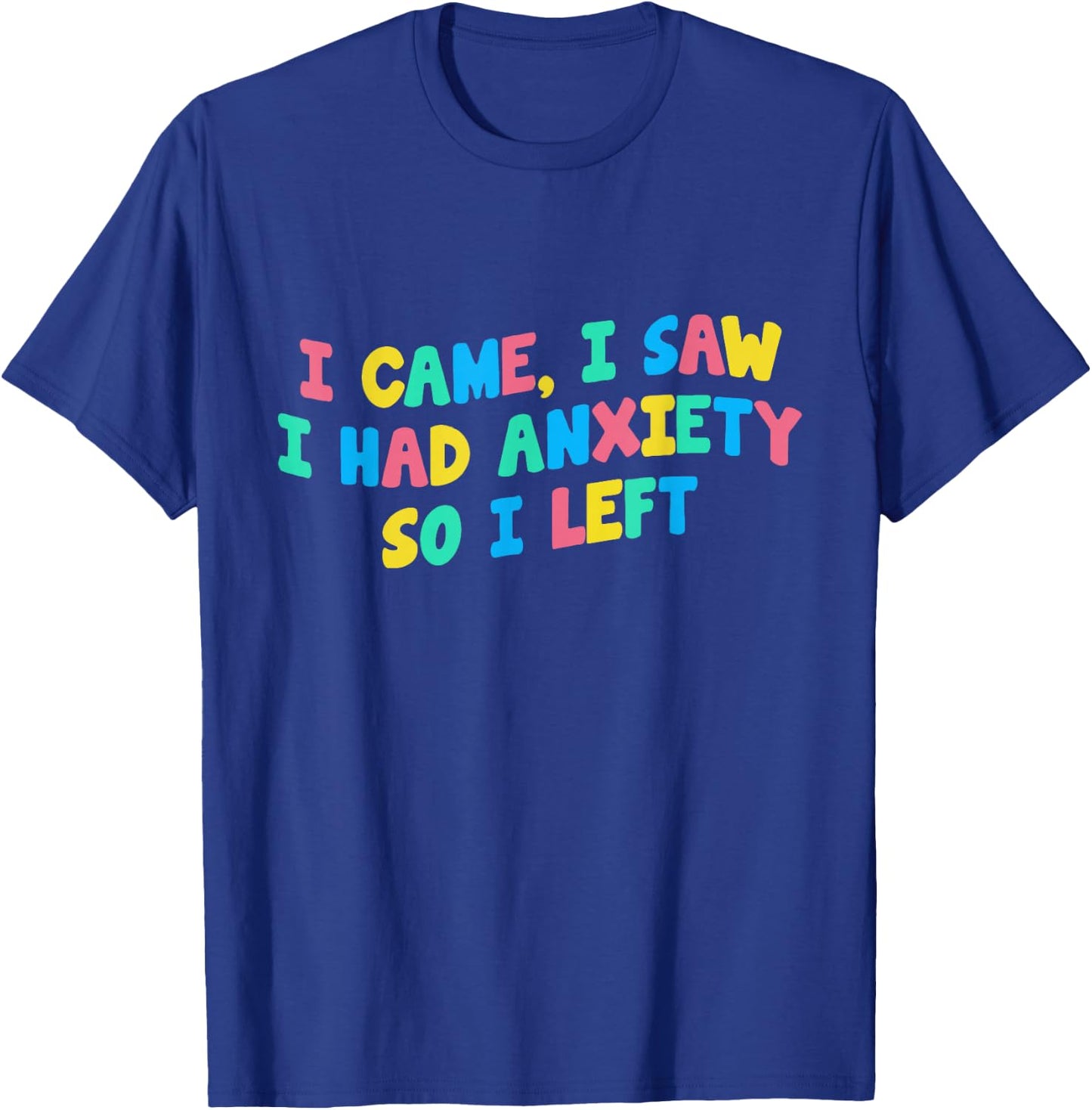 I Came I Saw I Had Anxiety So I Left Funny Saying Gift T-Shirt - T-Shirt | Royal