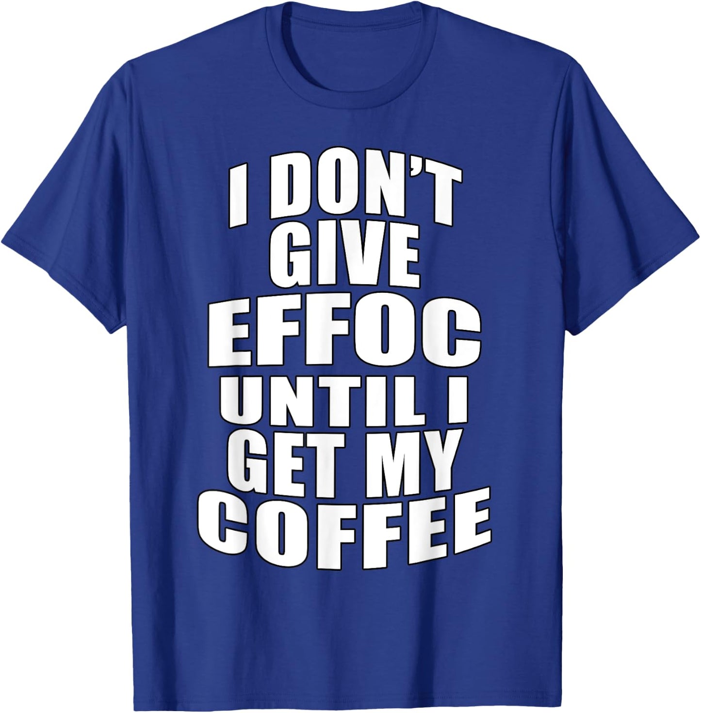 I Don’t Give Effoc Until I Get My Coffee T-Shirt - T-Shirt | Royal
