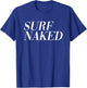 SURF NAKED (Funny Surfer Statement) T-Shirt - T-Shirt | Royal