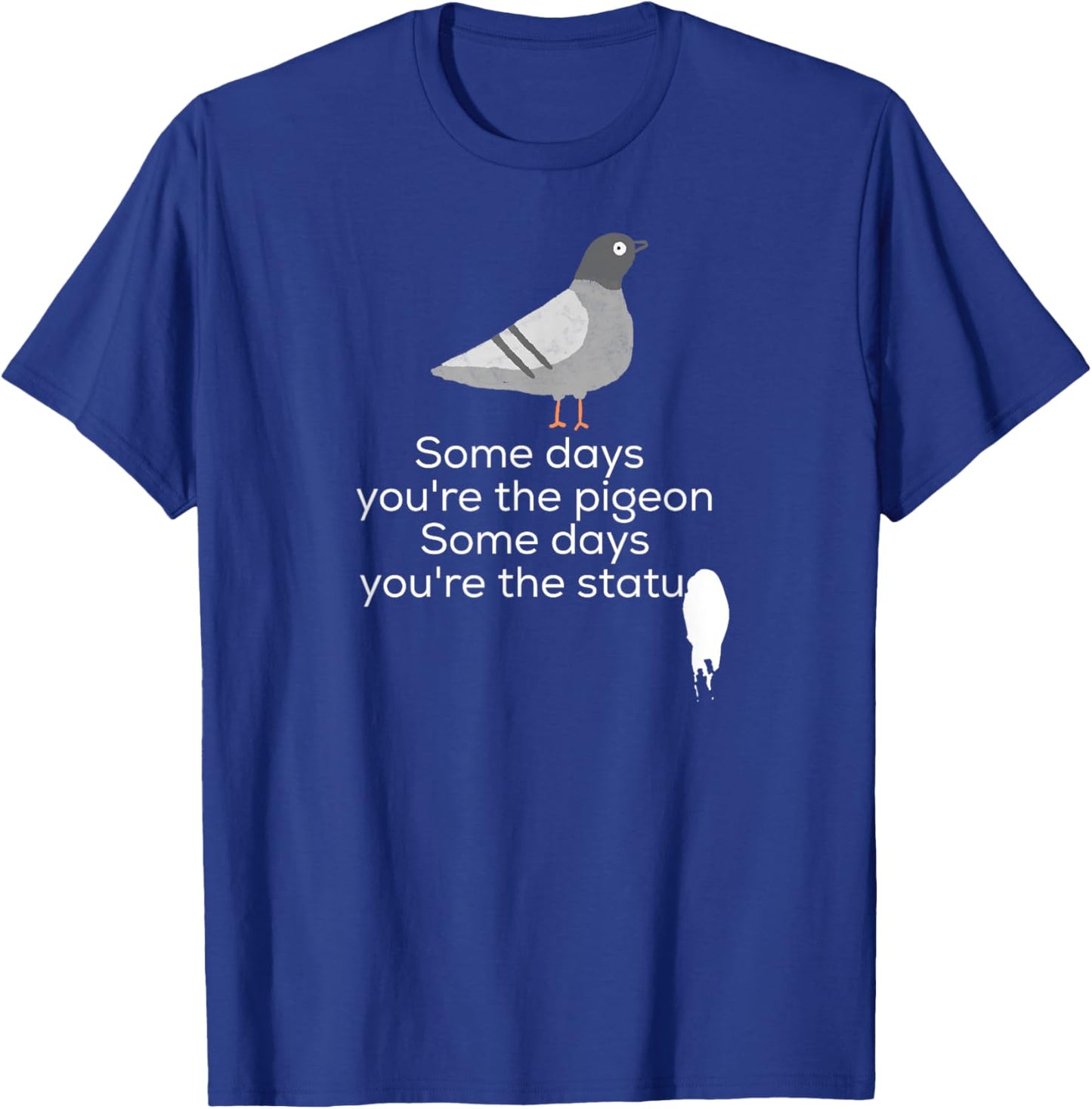 Bird Shirt | Some Days You're The Pigeon Some Days You're T-Shirt - T-Shirt | Royal