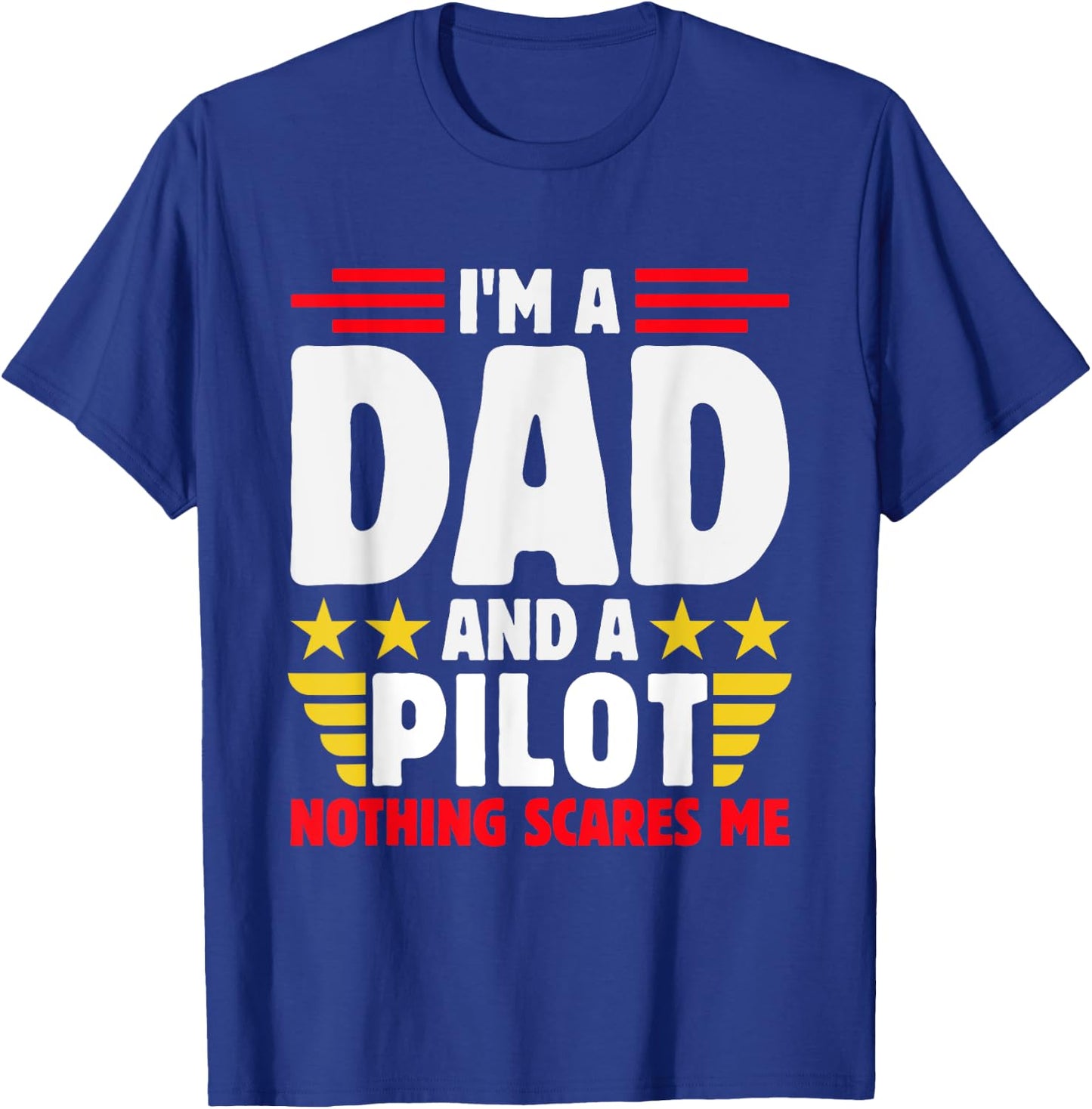 Im A Dad And A Pilot Nothing Scares Me Fathers Day T-Shirt - T-Shirt | Royal