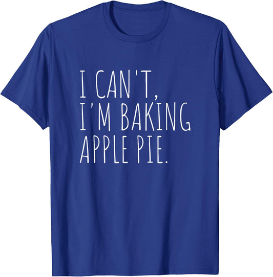 I Can't I'm Baking Apple Pie Funny Holiday Baking T-Shirt - T-Shirt | Royal