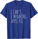 I Can't I'm Baking Apple Pie Funny Holiday Baking T-Shirt - T-Shirt | Royal