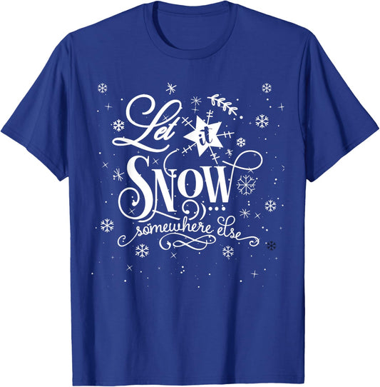 Let It Snow Somewhere Else Funny Christmas Shirt T-Shirt - T-Shirt | Royal