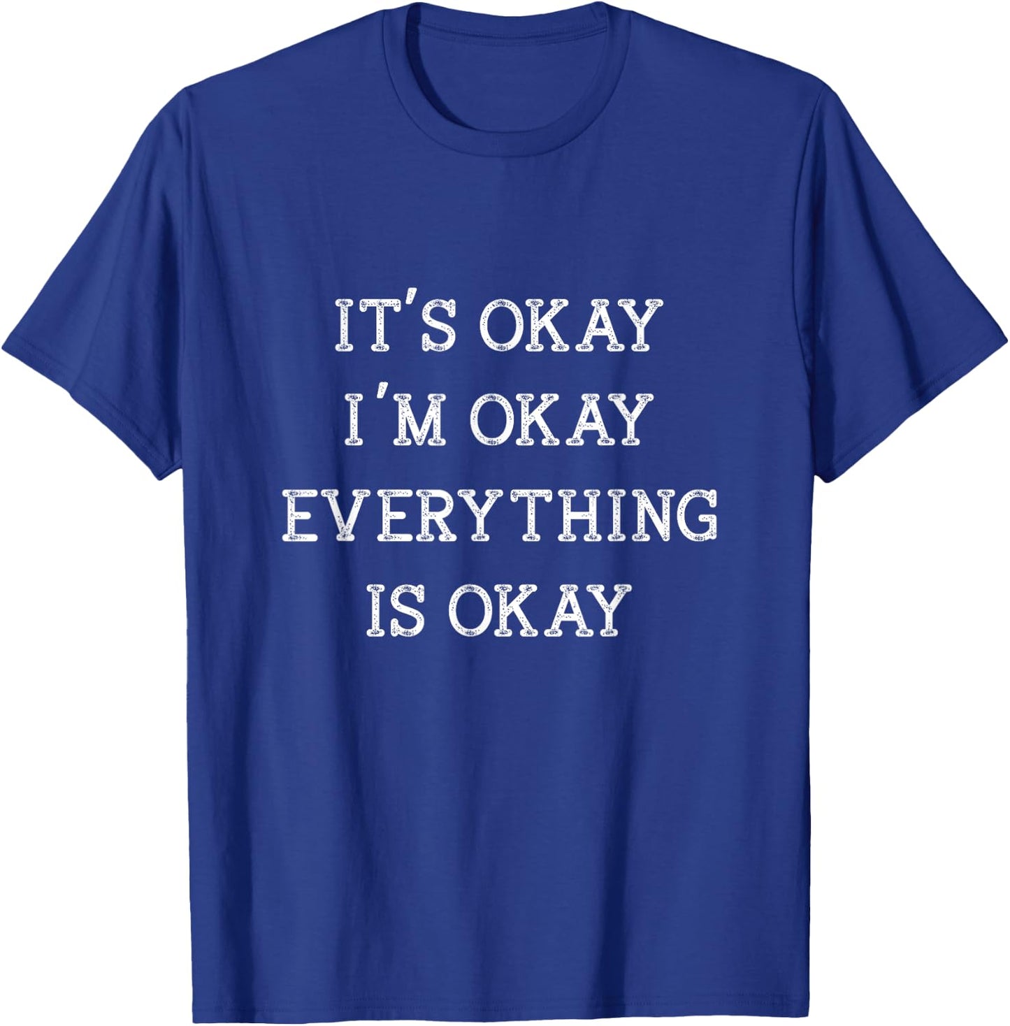 It's Okay I'm Okay Everything is Okay Funny Humor T-Shirt - T-Shirt | Royal